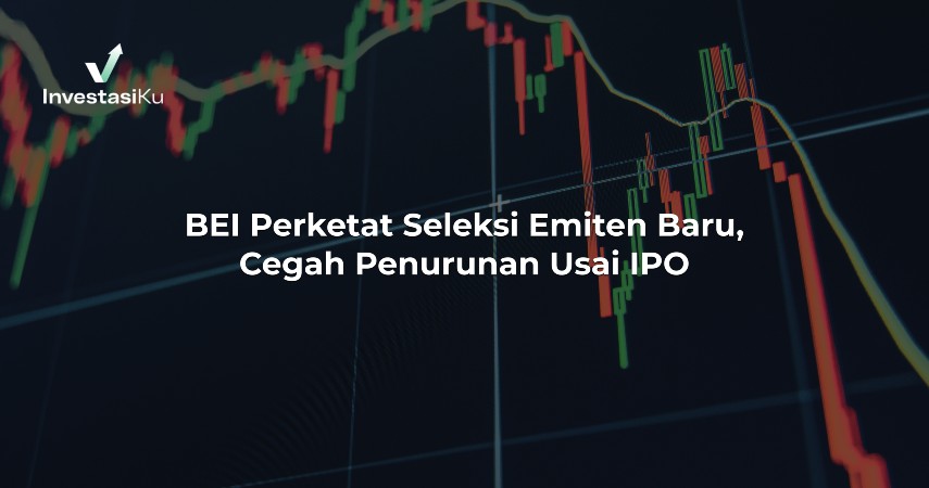 BEI Perketat Seleksi Emiten Baru, Cegah Penurunan Usai IPO